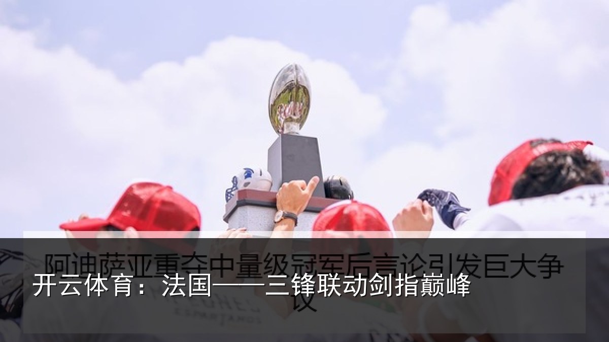 开云体育:法国——三锋联动剑指巅峰