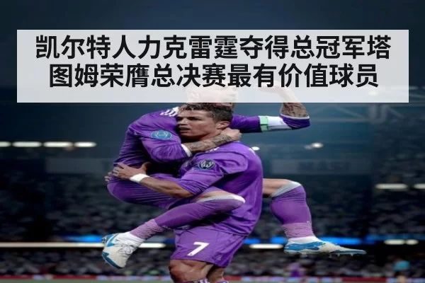 凯尔特人力克雷霆夺得总冠军塔图姆荣膺总决赛最有价值球员